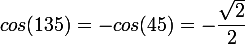  \large cos(135) = - cos(45) = - \dfrac{ \sqrt{2} }{2}} 